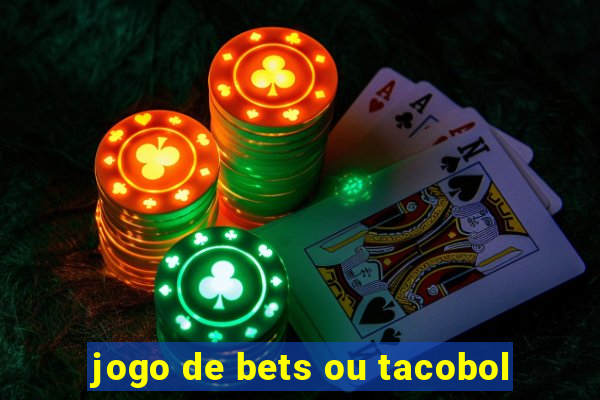 jogo de bets ou tacobol